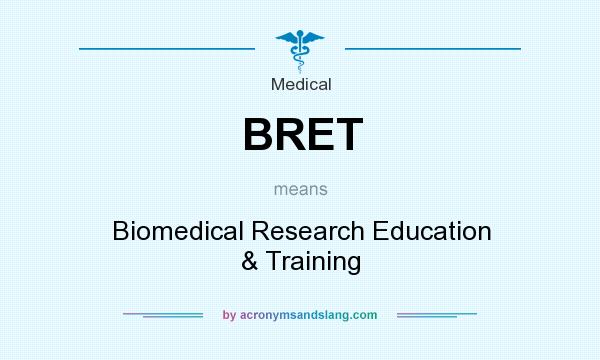What does BRET mean? It stands for Biomedical Research Education & Training