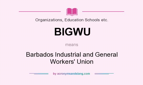 What does BIGWU mean? It stands for Barbados Industrial and General Workers` Union