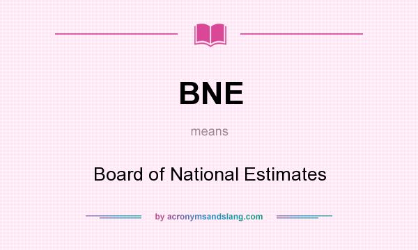What does BNE mean? It stands for Board of National Estimates