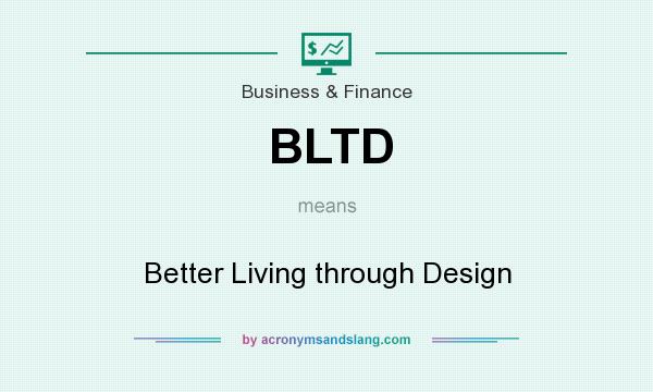 What does BLTD mean? It stands for Better Living through Design