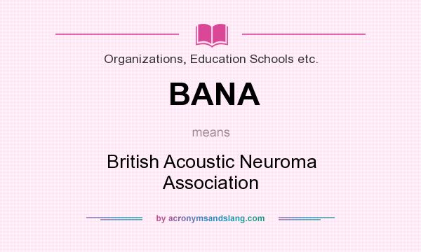 What does BANA mean? It stands for British Acoustic Neuroma Association