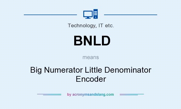 What does BNLD mean? It stands for Big Numerator Little Denominator Encoder