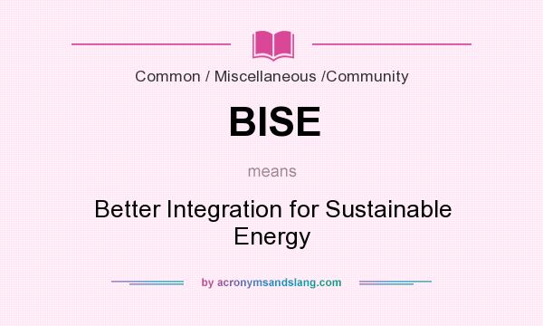 What does BISE mean? It stands for Better Integration for Sustainable Energy