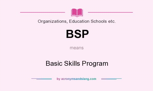 What does BSP mean? It stands for Basic Skills Program