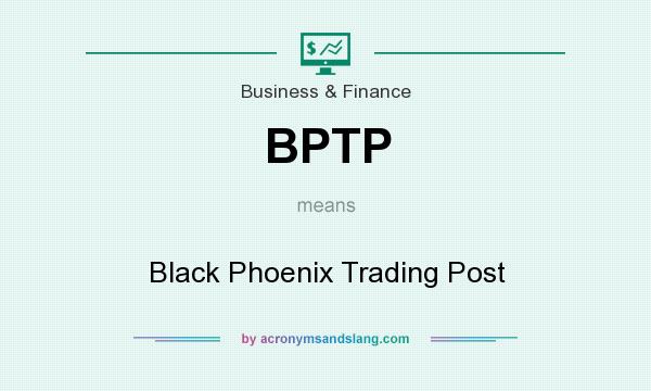 What does BPTP mean? It stands for Black Phoenix Trading Post