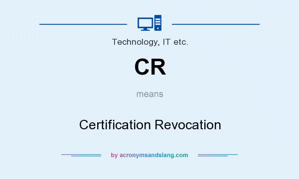 What does CR mean? It stands for Certification Revocation