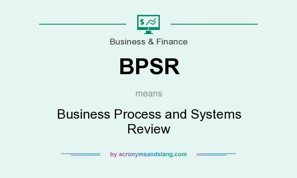 What does BPSR mean? It stands for Business Process and Systems Review
