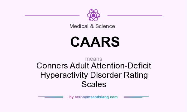 What does CAARS mean? It stands for Conners Adult Attention-Deficit Hyperactivity Disorder Rating Scales