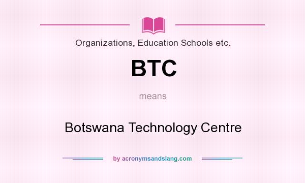 What does BTC mean? It stands for Botswana Technology Centre