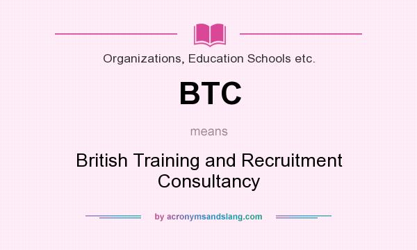 What does BTC mean? It stands for British Training and Recruitment Consultancy