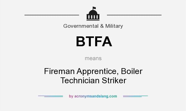 What does BTFA mean? It stands for Fireman Apprentice, Boiler Technician Striker