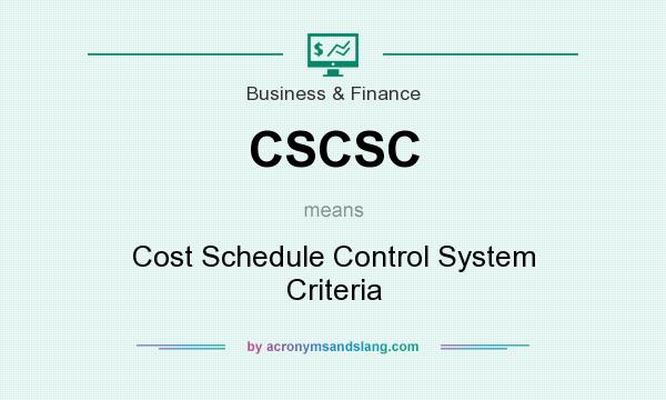 What does CSCSC mean? It stands for Cost Schedule Control System Criteria
