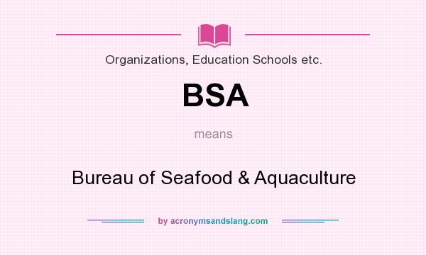 What does BSA mean? It stands for Bureau of Seafood & Aquaculture