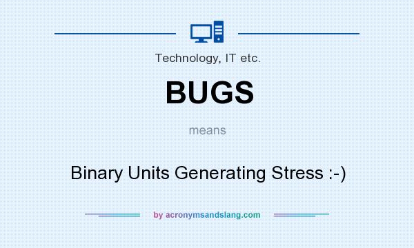 What does BUGS mean? It stands for Binary Units Generating Stress :-)