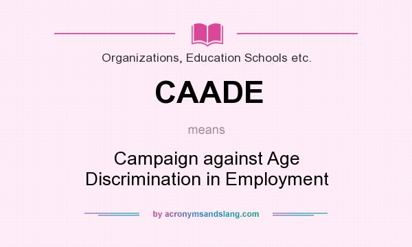 What does CAADE mean? It stands for Campaign against Age Discrimination in Employment