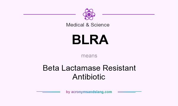What does BLRA mean? It stands for Beta Lactamase Resistant Antibiotic