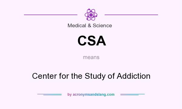 What does CSA mean? It stands for Center for the Study of Addiction