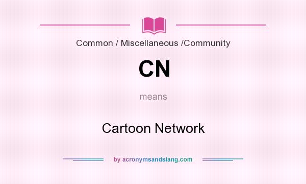 What does CN mean? It stands for Cartoon Network