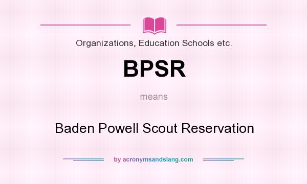 What does BPSR mean? It stands for Baden Powell Scout Reservation