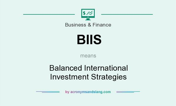 What does BIIS mean? It stands for Balanced International Investment Strategies