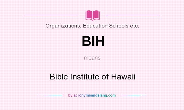 What does BIH mean? It stands for Bible Institute of Hawaii