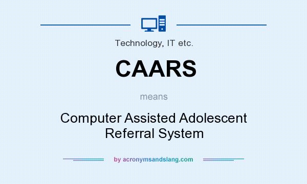 What does CAARS mean? It stands for Computer Assisted Adolescent Referral System