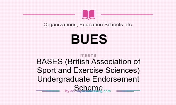 What does BUES mean? It stands for BASES (British Association of Sport and Exercise Sciences) Undergraduate Endorsement Scheme