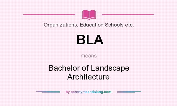 What does BLA mean? It stands for Bachelor of Landscape Architecture