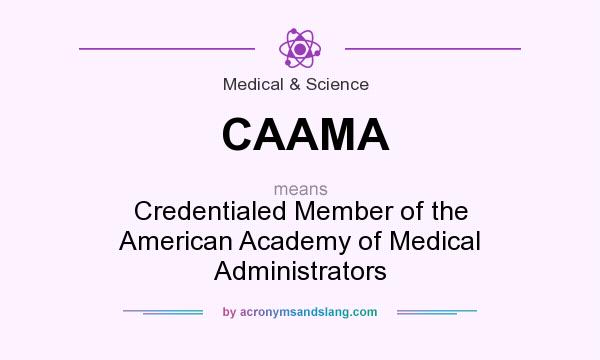 What does CAAMA mean? It stands for Credentialed Member of the American Academy of Medical Administrators