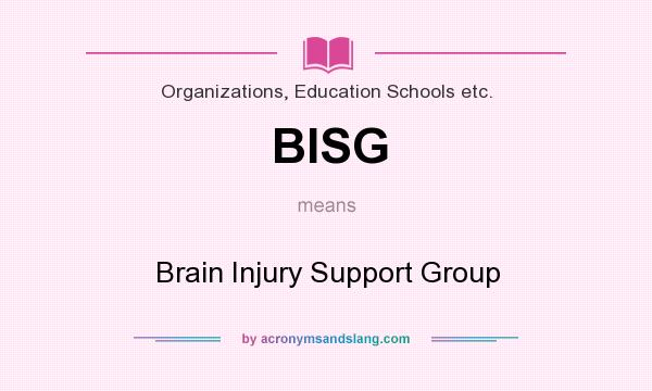 What does BISG mean? It stands for Brain Injury Support Group