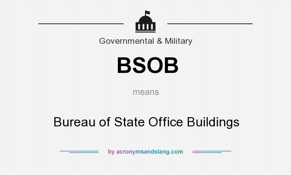 What does BSOB mean? It stands for Bureau of State Office Buildings