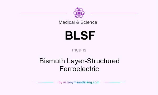What does BLSF mean? It stands for Bismuth Layer-Structured Ferroelectric