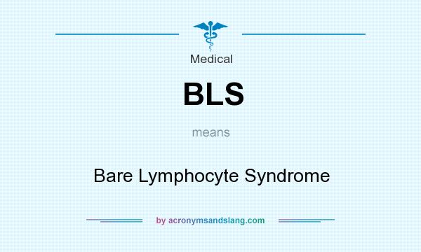 What does BLS mean? It stands for Bare Lymphocyte Syndrome