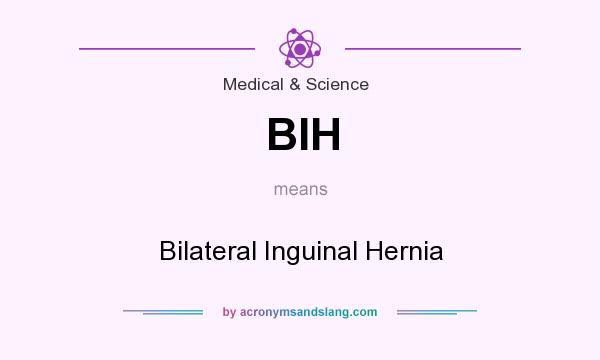 What does BIH mean? It stands for Bilateral Inguinal Hernia