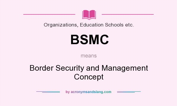 What does BSMC mean? It stands for Border Security and Management Concept