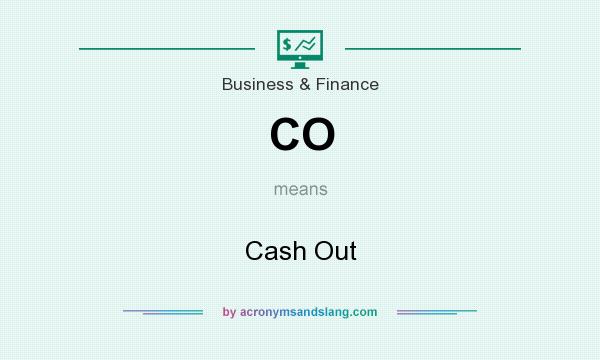 What does CO mean? It stands for Cash Out