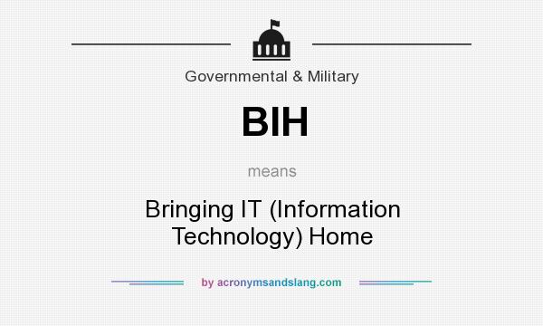 What does BIH mean? It stands for Bringing IT (Information Technology) Home
