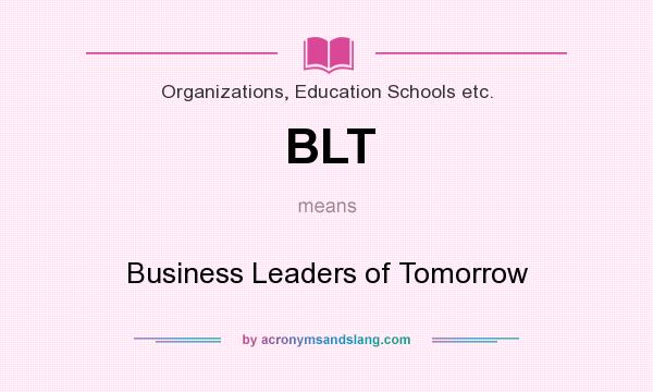 What does BLT mean? It stands for Business Leaders of Tomorrow