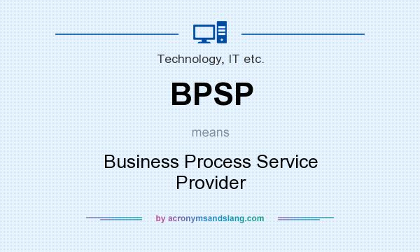 What does BPSP mean? It stands for Business Process Service Provider