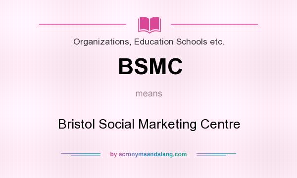 What does BSMC mean? It stands for Bristol Social Marketing Centre