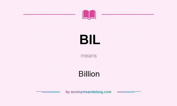 What does BIL mean? It stands for Billion