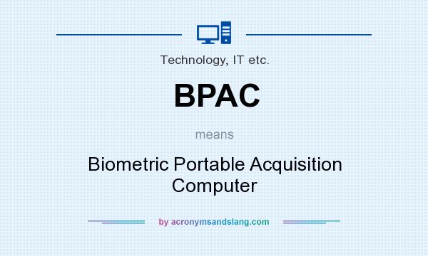 What does BPAC mean? It stands for Biometric Portable Acquisition Computer