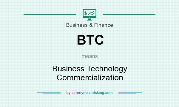 What does BTC mean? It stands for Business Technology Commercialization