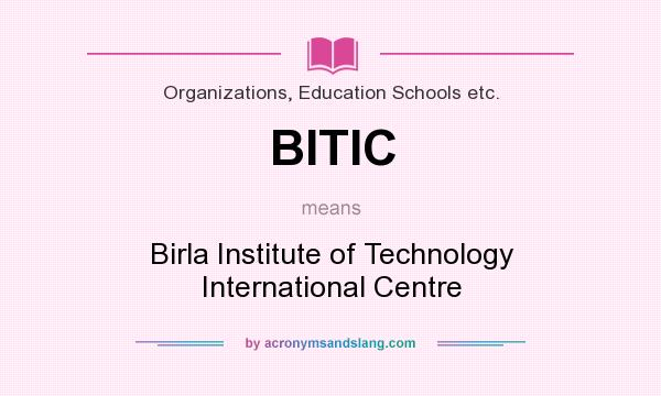 What does BITIC mean? It stands for Birla Institute of Technology International Centre