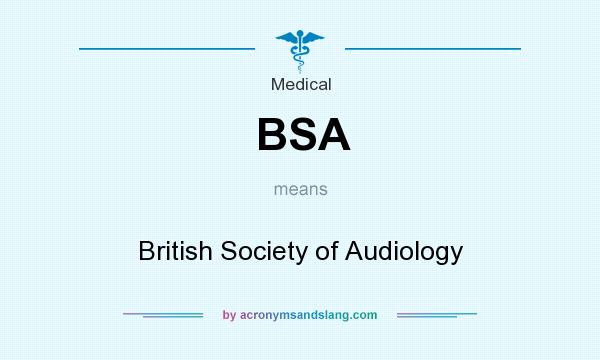 What does BSA mean? It stands for British Society of Audiology