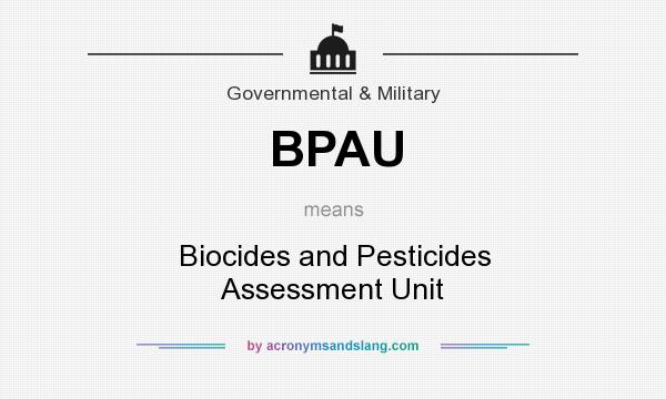 What does BPAU mean? It stands for Biocides and Pesticides Assessment Unit