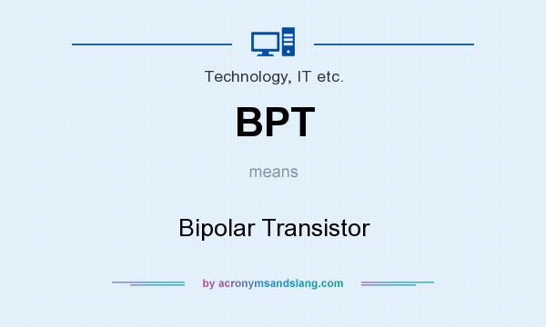 What does BPT mean? It stands for Bipolar Transistor