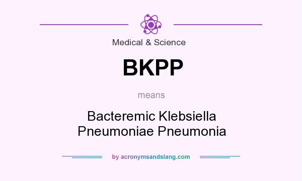 What does BKPP mean? It stands for Bacteremic Klebsiella Pneumoniae Pneumonia