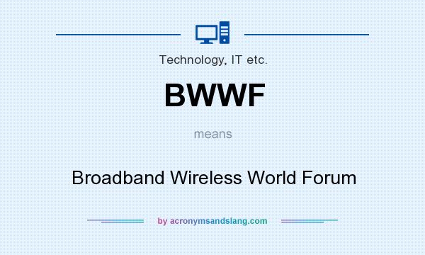 What does BWWF mean? It stands for Broadband Wireless World Forum