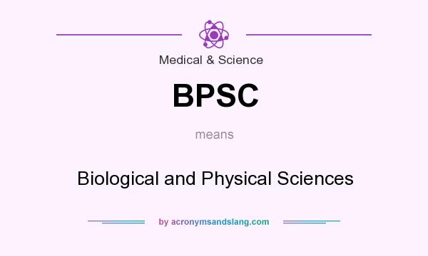 What does BPSC mean? It stands for Biological and Physical Sciences